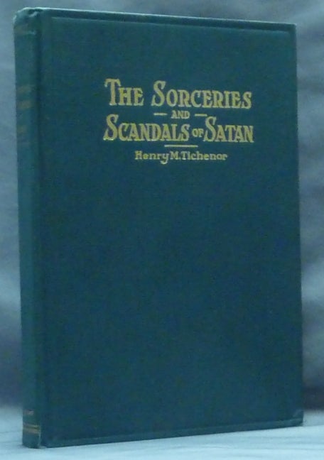 Item #49104 The Sorceries and Scandals of Satan. Anti-Christian, Henry M. TICHENOR.