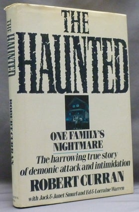 Item #49221 The Haunted: One Family's Nightmare. Robert CURRAN, Jack SMURL, Janet, Ed WARREN,...