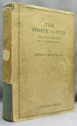 Item #49447 The White Lotus: The Development of a Spiritualist. Spiritualism, Ernest Child MEADS