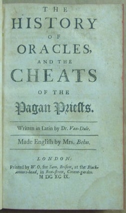 The History of Oracles, and the Cheats of the Pagan Priests. Written in Latin by Mr. Van-Dale. Made English by Mrs. Behn.