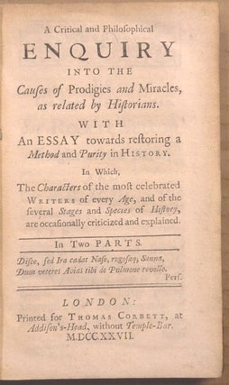 A Critical and Philosophical Enquiry into the Causes of Prodigies and Miracles, as related by Historians. With an Essay towards restoring a Method and Purity in History, In which, the Characters of the most celebrated Writers of every Age, and of the several stages, and species of history, are occasionally criticized and explained. In two parts.