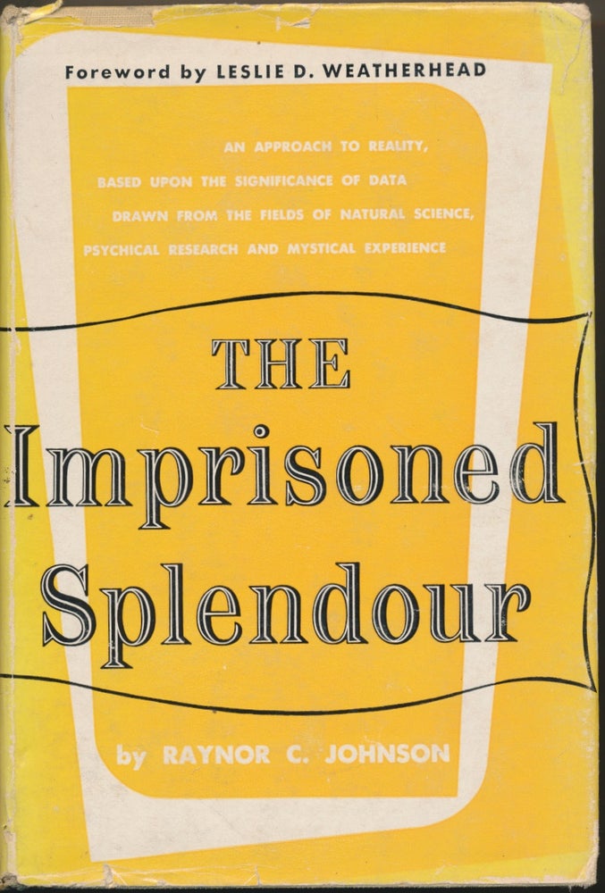 Item #49571 The Imprisoned Splendour: An Approach to Reality, based upon the Significance of data Drawn from the Fields of Natural Science, Psychical Research and Mystical Experience. Raynor C. JOHNSON, Leslie D. Weatherhead.