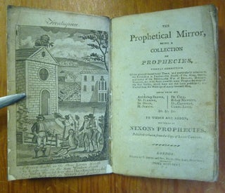 The Prophetical Mirror, being a Collection of Prophecies, chiefly predictive ... To which are added the whole of Nixon's Prophecies, published verbatim from the Copy of Lady Cowper.