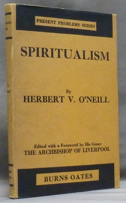 Item #49688 Spiritualism, as Spiritualists have Written of it ( Present Problems Series ). Herbert V. O'NEILL, Edited, the Archbishop of Liverpool.