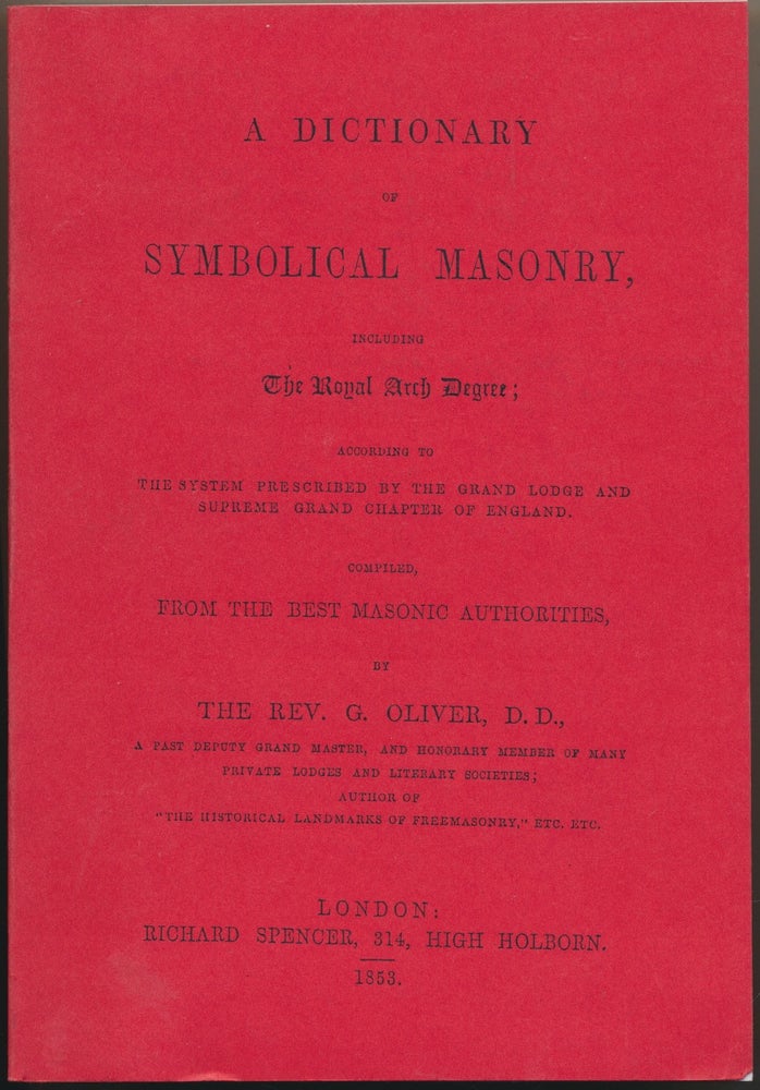 Item #49977 A Dictionary of Symbolical Masonry, including The Royal Arch Degree; according to the System prescribed by the Grand Lodge and Supreme Grand Chapter of England. Compiled from the Best Masonic Sources. Rev. G. OLIVER, George.