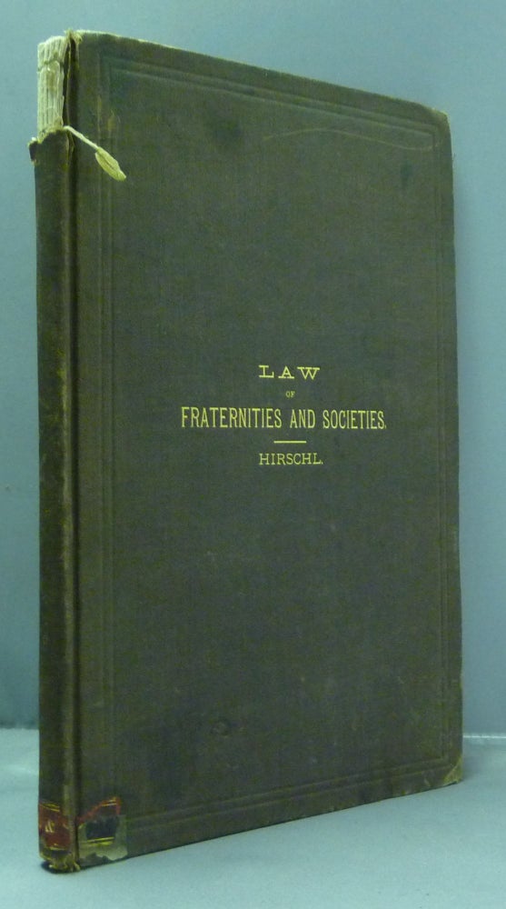 Item #50212 The Law of Fraternities and Societies: A Book of Interest to Masons, Odd Fellows, Red Men, Druids, Chosen Friends, Foresters, Knights of Pythias, Members of A. O. U. W., Royal Arcanum, K. of H., L. of H., and of all similar Organizations, with special reference to their Insurance Feature. A. J. HIRSCHL.