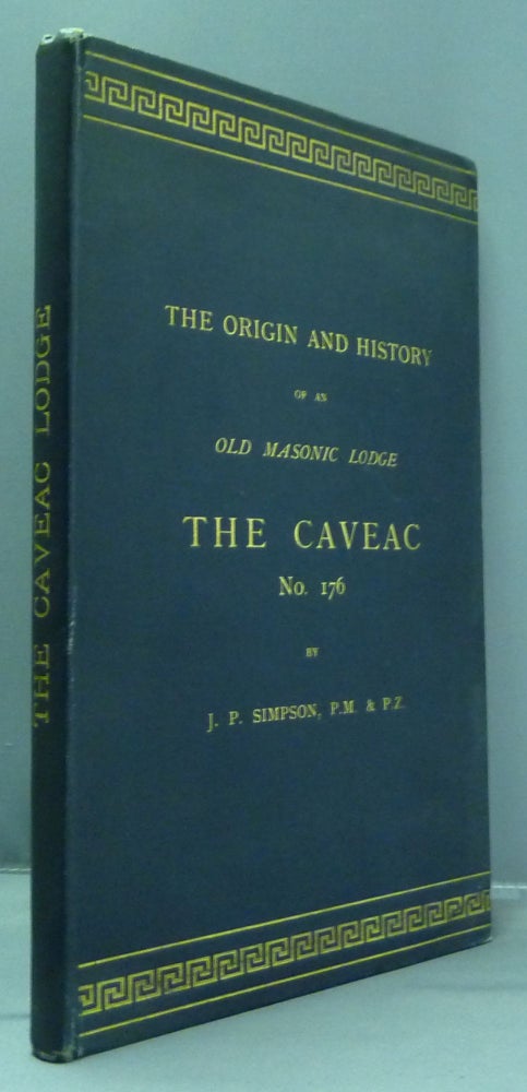 Item #50214 The Origin and History of an Old Masonic Lodge, "The Caveac," No. 176 of Ancient Free & Accepted Masons of England. John Percy SIMPSON.