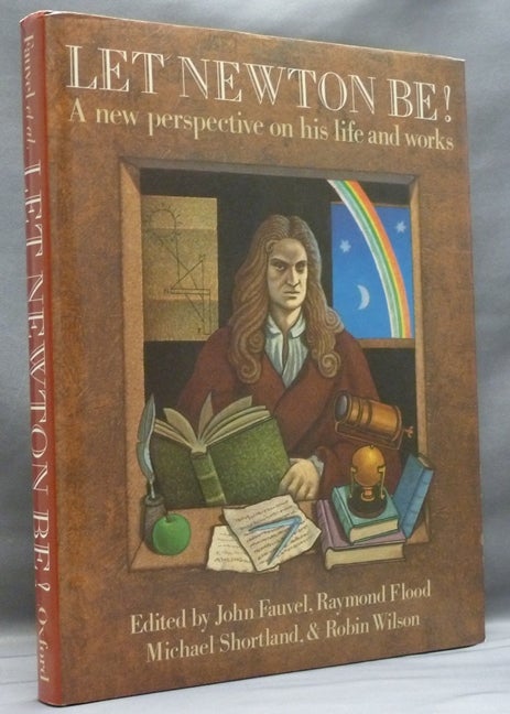 Item #50377 Let Newton Be! A New Perspective on his Life and Works. Sir Isaac NEWTON, John Fauvel, Raymond Flood, Michael Shorthand, Robin Wilson.