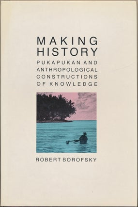 Item #50496 Making History: Pukapukan and Anthropological Constructions of Knowledge. Robert...