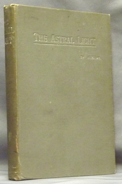 Item #50759 The Astral Light: An Attempted Exposition of Certain Occult Principles in Nature with Some Remarks upon Modern Spiritism. Occult, NIZIDA.
