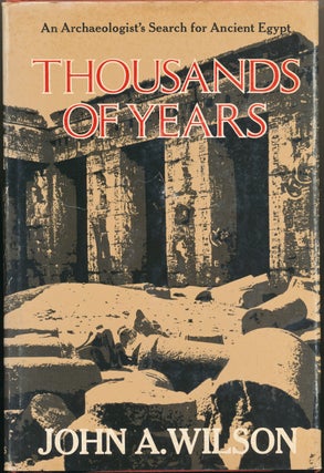 Item #50917 Thousands of Years: An Archaeologist's Search for Ancient Egypt. John A. WILSON