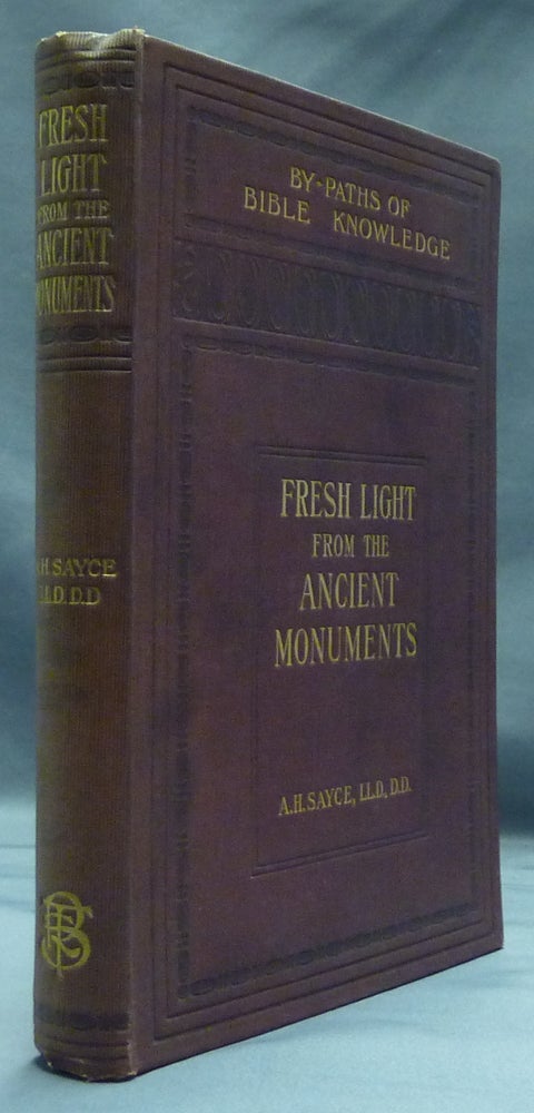 Item #50930 Fresh Light from the Ancient Monuments: A Sketch of the Most Striking Confirmations of the Bible from Recent Discoveries in Egypt, Palestine, Assyria, Babylonia, Asia Minor. A. H. SAYCE.