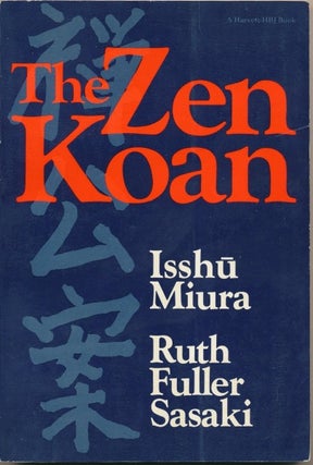 Item #51024 The Zen Koan: Its History and Use in Rinzai Zen. Isshu MIURA, Ruth Fuller SASAKI