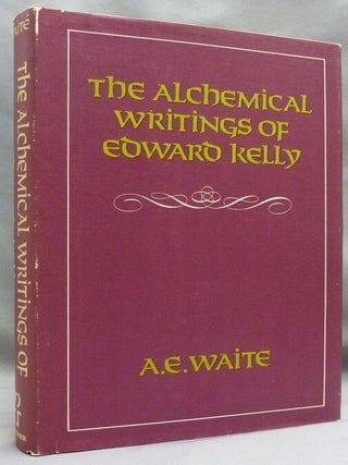 Item #51214 The Alchemical Writings of Edward Kelly: The Englishman's Excellent Treatises on the...