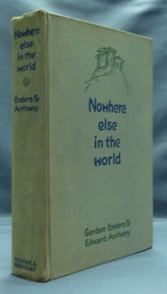 Item #51244 Nowhere Else in the World. Gordon B. ENDERS, Edward ANTHONY