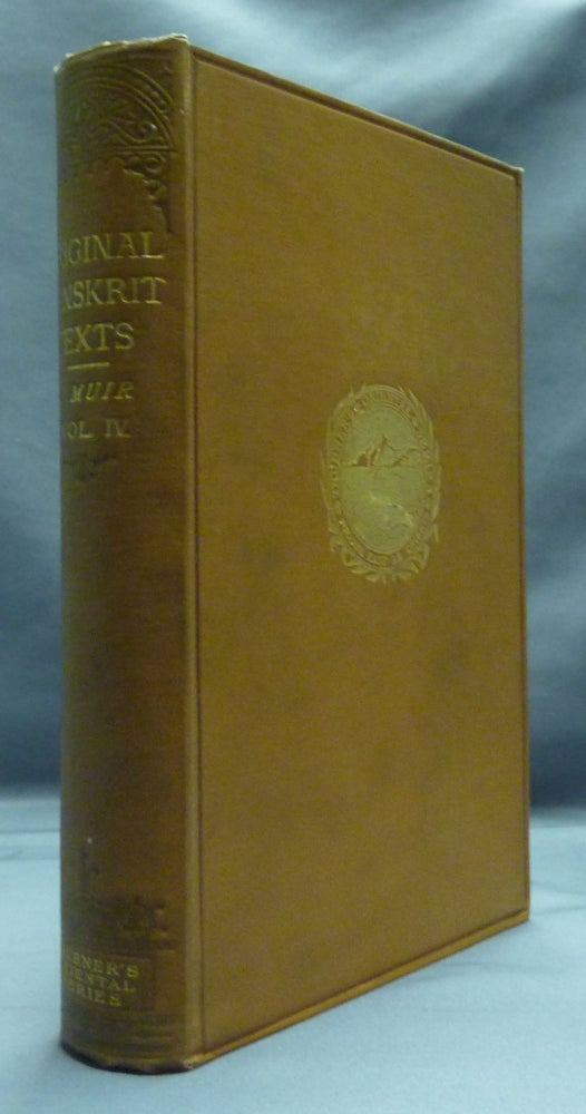 Item #51409 Original Sanskrit Texts on the Origin and History of the People of India, their Religion and Institutions - Volume Fourth: Comparison of the Vedic with the Later Representations of the Principal Indian Deities. J. MUIR, Compiled.