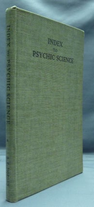 Item #51451 Index to Psychic Science: An Introduction to Systematized Knowledge of Psychical...
