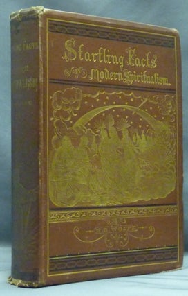 Item #51572 Startling Facts in Modern Spiritualism, with a Graphic Account of Witches, Wizards &...