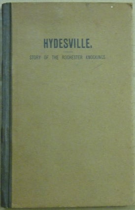 Item #51640 Hydesville: The Story of the Rochester Knockings, which proclaimed The Advent of...