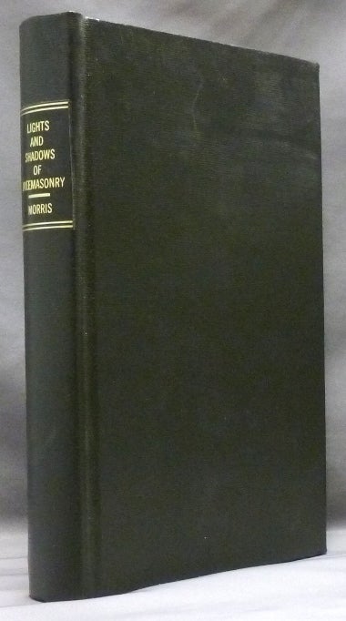 Item #52169 The Lights and Shadows of Freemasonry, consisting of Masonic Tales, Songs and Sketches, never before published. Rob MORRIS, Robert.