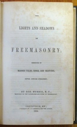 The Lights and Shadows of Freemasonry, consisting of Masonic Tales, Songs and Sketches, never before published.
