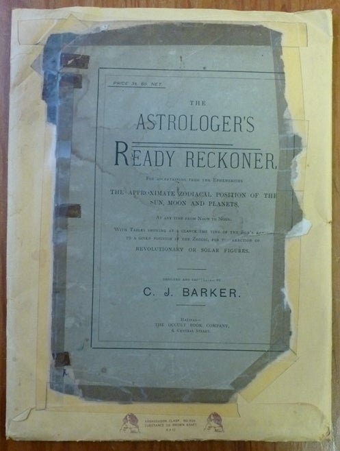 Item #52173 The Astrologer's Ready Reckoner for Ascertaining from the Ephemerides the Approximate Zodiacal Position of the Sun, Moon and Planets at any time from noon to noon. With tables showing at a glance the time of the sun's return to a given position in the zodiac, for the erection of revolutionary or solar figures. C. J. BARKER, Designed and.