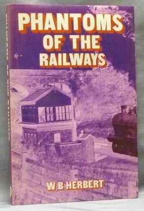 Item #52449 Phantoms of the Railways. W. B. HERBERT, A. J. Ludlum