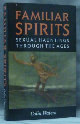 Item #52452 Familiar Spirits: Sexual Hauntings Through the Ages. Sexual Hauntings, Colin WATERS