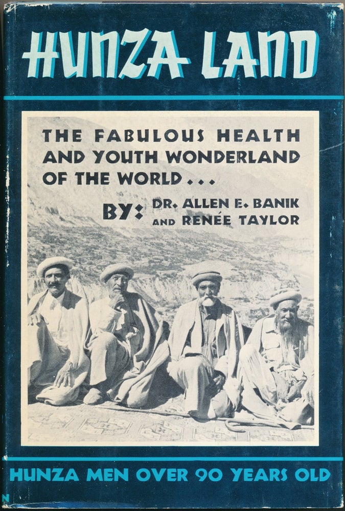 Item #52813 Hunza Land: The Fabulous Health and Youth Wonderland of the World. Dr. Allen E. BANIK, Renee TAYLOR.