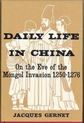Item #52815 Daily Life in China on the Eve of the Mongol Invasion 1250 - 1276. Jacques GERNET, H....