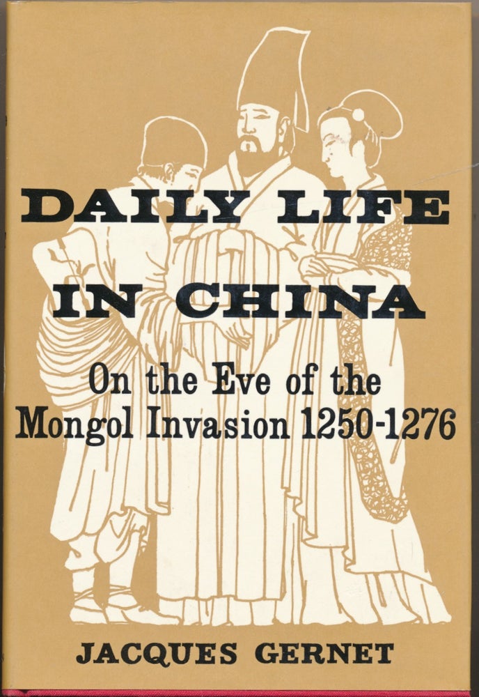 Item #52815 Daily Life in China on the Eve of the Mongol Invasion 1250 - 1276. Jacques GERNET, H. M. Wright.