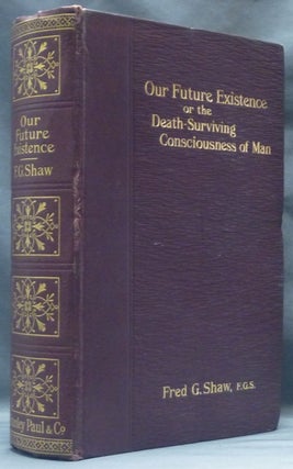 Item #52939 Our Future Existence, or the Death-Surviving Consciousness of Man. Fred. G. Inscribed...