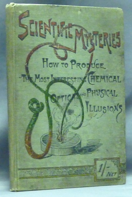 Item #53242 Scientific Mysteries: A Collection of Simple and Effective Experiments illustrating Chemical, Physical and Optical Wonders. Chemistry, Parlour Magic.
