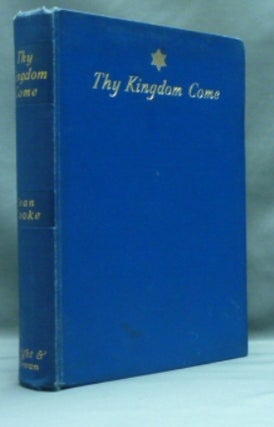 Item #53877 Thy Kingdom Come... A Presentation of the Whence, Why, and Whither of Man: A Record...