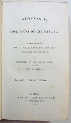 Athanasia: or Four Books on Immortality, to which is appended "Who Will Live For Ever?", an examination of Luke XX. 36; with rejoinders to the Rev. E. White and the Rev. W. Morris.