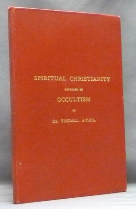 Item #53979 Spiritual Christianity Revealed by Occultism. TINDALL Dr, Presentation copy, Alfred...