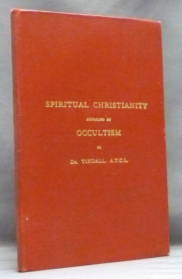 Item #53979 Spiritual Christianity Revealed by Occultism. TINDALL Dr, Presentation copy, Alfred Frederick Tindall.