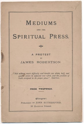 Item #53990 Mediums and the Spiritual Press: A Protest. James ROBERTSON