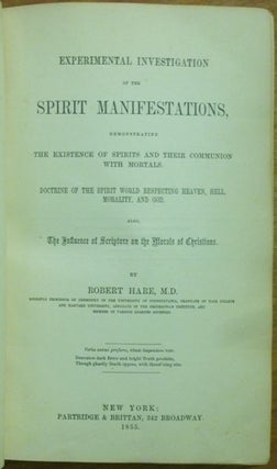 Experimental Investigation of the Spirit Manifestations, Demonstrating the Existence of Spirits and their Communion with Mortals. Doctrine of the Spirit World Respecting Heaven, Hell, Morality, and God. Also, the Influence of Scripture on the Morals of Christians.