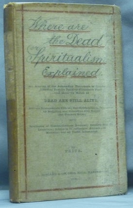 Item #54081 Where are the Dead? or Spiritualism Explained: An Account of the Astounding Phenomena...