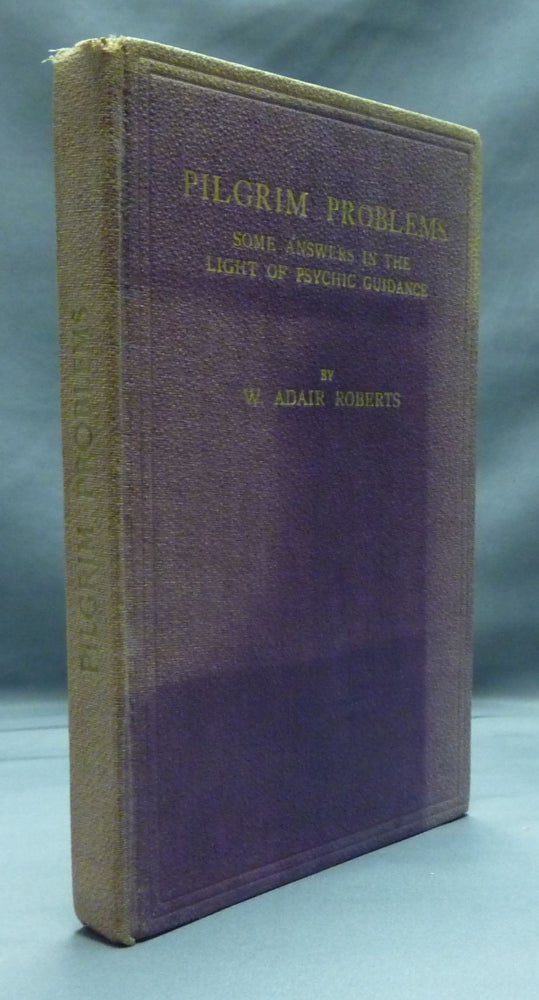 Item #54106 Pilgrim Problems: Some Answers in the Light of Psychic Guidance. W. ADAIR ROBERTS, signed.