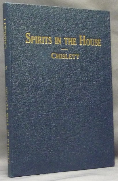 Item #54318 Spirits in the House: A Record of the Magical Entertainment devised and presented in his home by T. H. Chislett. T. H. CHISLETT, Fabian.