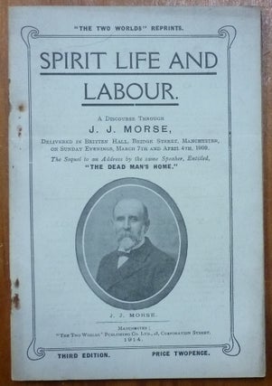 Item #54567 Spirit Life and Labour: A Discourse through J. J. Morse, delivered in Britten Hall,...