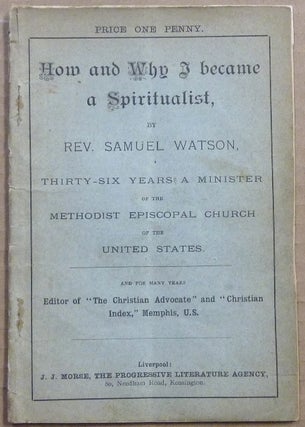 Item #54667 How and Why I became a Spiritualist. Rev. Samuel WATSON