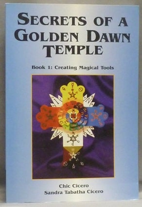 Item #54882 Secrets of a Golden Dawn Temple. Book 1, Creating Magical Tools. Chic CICERO, Sandra...