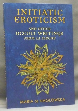 Item #54915 Initiatic Eroticism: and Other Occult Writings from "La Fleche" Maria. Translated DE...