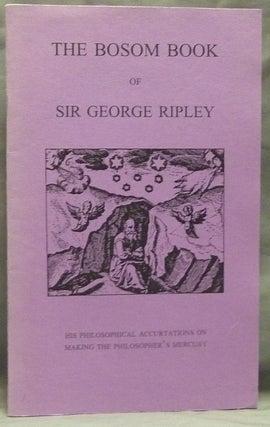 Item #55258 The Bosom Book of Sir George Ripley. George RIPLEY