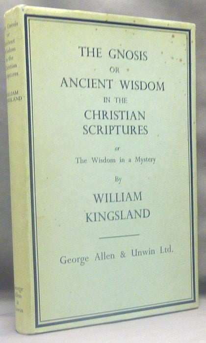 Item #56269 The Gnosis or Ancient Wisdom in the Christian Scriptures, or The Wisdom in a Mystery. Gnosis, William KINGSLAND.