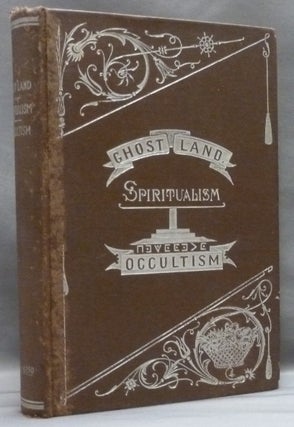 Item #56394 Ghost Land or Researches into the Mysteries of Occultism, illustrated in a Series of...