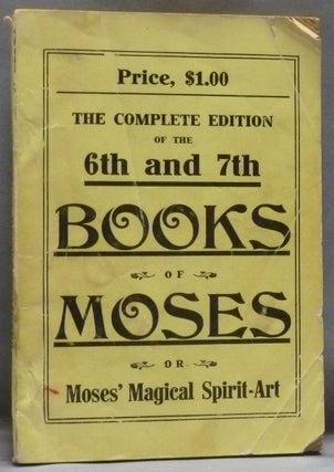 Item #56597 The Sixth and Seventh Books of Moses. Or Moses' Magical Spirit-Art, known as the...